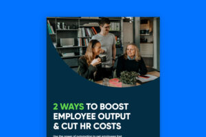 2 Ways to Boost Employee Output & Cut HR Costs